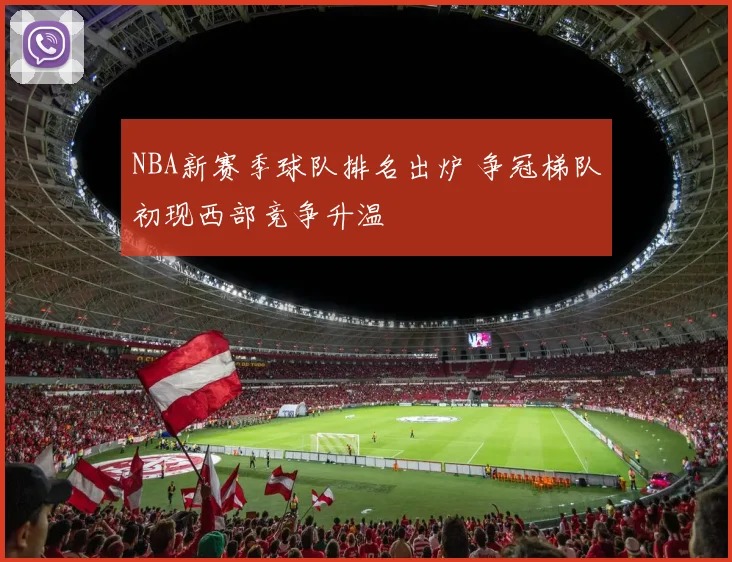 NBA新赛季球队排名出炉 争冠梯队初现西部竞争升温