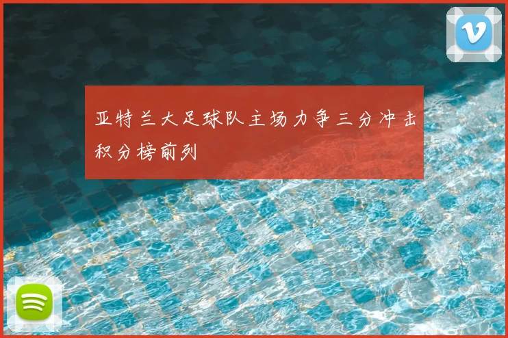 亚特兰大足球队主场力争三分冲击积分榜前列