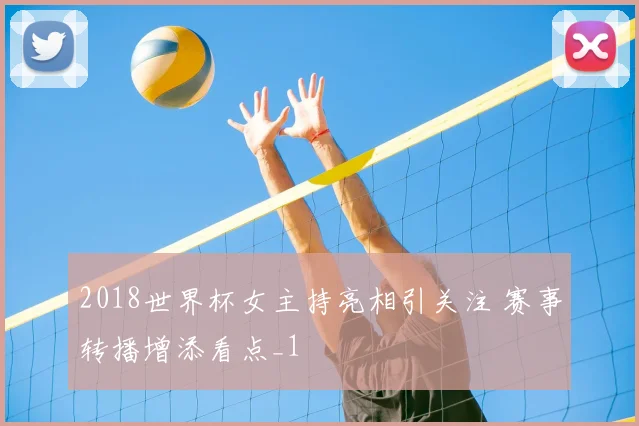 2018世界杯女主持亮相引关注 赛事转播增添看点_1