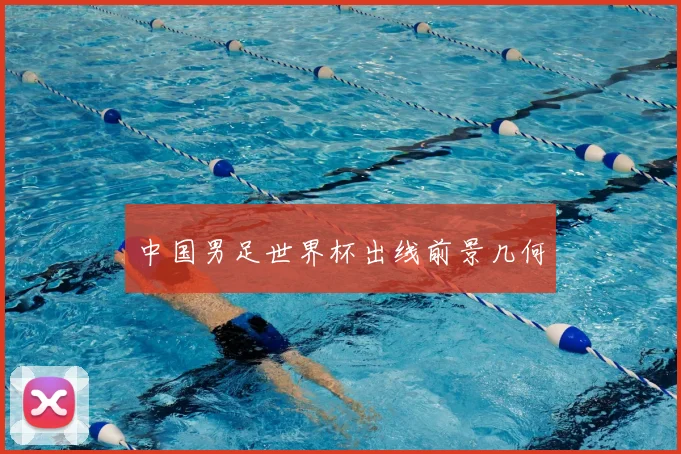 中国男足世界杯出线前景几何